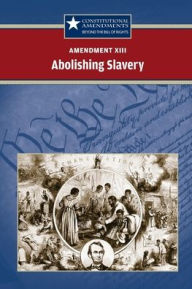 Title: Amendment XIII: Abolishing Slavery, Author: Tracey Vasil Biscontini