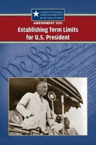 Title: Amendment XXII: Establishing Term Limits for the U.S. President, Author: Tracey Vasil Biscontini