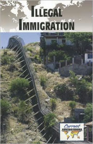 Illegal Immigration (Current Controversies Series)