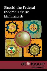 Title: Should the Federal Income Tax Be Eliminated?, Author: David M. Haugen