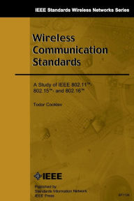 Title: Wireless Communication Standards: A Study of IEEE 802.11, 802.15, 802.16 / Edition 1, Author: Todor Cooklev