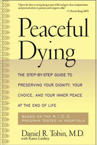 Title: Peaceful Dying: The Step-by-step Guide To Preserving Your Dignity, Your Choice, And Your Inner Peace At The End Of Life, Author: Daniel Tobin
