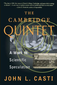 Title: The Cambridge Quintet: A Work Of Scientific Speculation, Author: John L. Casti