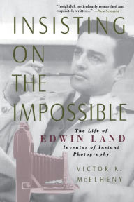 Title: Insisting On The Impossible: The Life Of Edwin Land, Author: Viktor K. McElheny