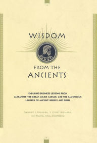 Wisdom From The Ancients: Enduring Business Lessons From Alexander The Great, Julius Caesar, And The Illustrious Leaders Of Ancient Greece And Rome / Edition 1