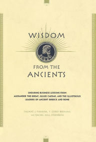 Title: Wisdom From The Ancients: Enduring Business Lessons From Alexander The Great, Julius Caesar, And The Illustrious Leaders Of Ancient Greece And Rome / Edition 1, Author: Thomas J. Figueira