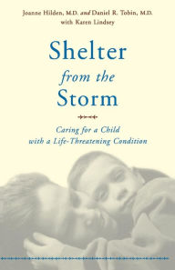 Title: Shelter From The Storm: Caring For A Child With A Life-threatening Condition, Author: Joanne Hilden