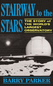 Title: Stairway To The Stars: The Story Of The World'slargest Observatory, Author: Barry Parker