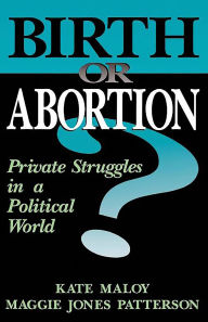 Title: Birth Or Abortion: Private Struggles In A Political World, Author: Kate Maloy