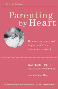 Title: Parenting By Heart: How To Be In Charge, Stay Connected, And Instill Your Values, When It Feels Like You've Only Got 15 Minutes A Day, Author: Ron Taffel