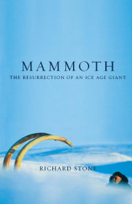 Title: Mammoth: The Resurrection Of An Ice Age Giant, Author: Richard Stone
