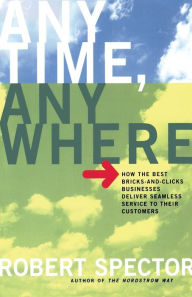 Title: Anytime, Anywhere: How The Best Bricks- And-clicks Businesse Deliver Seamless Service To Their Customers, Author: Robert Spector