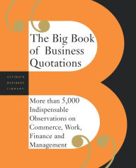 Title: The Big Book Of Business Quotations: More Than 5,000 Indispensable Observations On Commerce, Work, Finance And Management, Author: Perseus Publishing