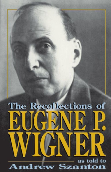 The Recollections Of Eugene P. Wigner: As Told To Andrew Szanton