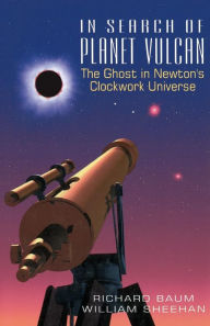 Title: In Search Of Planet Vulcan: The Ghost In Newton's Clockwork Universe, Author: Richard Baum