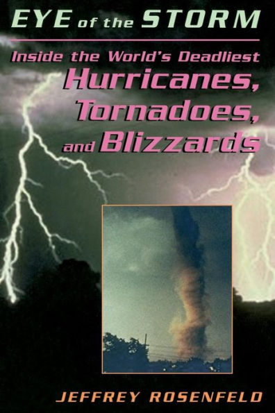 Eye Of The Storm: Inside The World's Deadliest Hurricanes, Tornadoes, And Blizzards