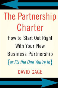 Title: The Partnership Charter: How To Start Out Right With Your New Business Partnership (or Fix The One You're In), Author: David Gage