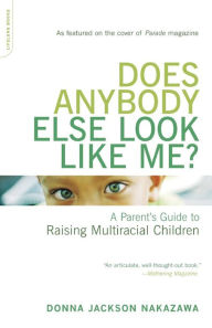 Title: Does Anybody Else Look Like Me?: A Parent's Guide To Raising Multiracial Children, Author: Donna Jackson Nakazawa