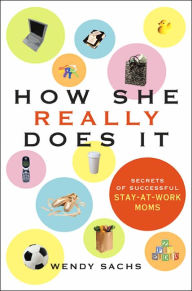 How She Really Does It: Secrets of Successful Stay-at-Work Moms