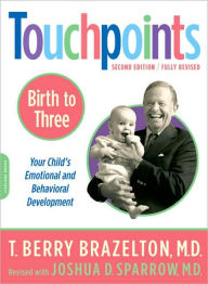 Title: Touchpoints Birth to Three: Your Child's Emotional and Behavioral Development, Author: T. Berry Brazelton