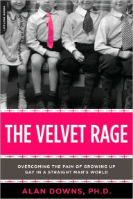 The Velvet Rage: Overcoming the Pain of Growing Up Gay in a Straight Man's World