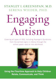 Title: Engaging Autism: Using the Floortime Approach to Help Children Relate, Communicate, and Think, Author: Stanley I. Greenspan