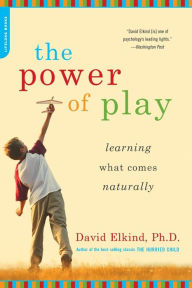 Title: The Power of Play: Learning What Comes Naturally, Author: David Elkind