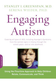 Title: Engaging Autism: Using the Floortime Approach to Help Children Relate, Communicate, and Think, Author: Stanley I. Greenspan