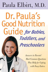Title: Dr. Paula's Good Nutrition Guide For Babies, Toddlers, And Preschoolers, Author: Paula Elbirt