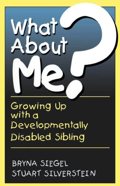 What About Me?: Growing Up With A Developmentally Disabled Sibling