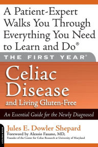 Title: The First Year: Celiac Disease and Living Gluten-Free: An Essential Guide for the Newly Diagnosed, Author: Jules E. Dowler Shepard
