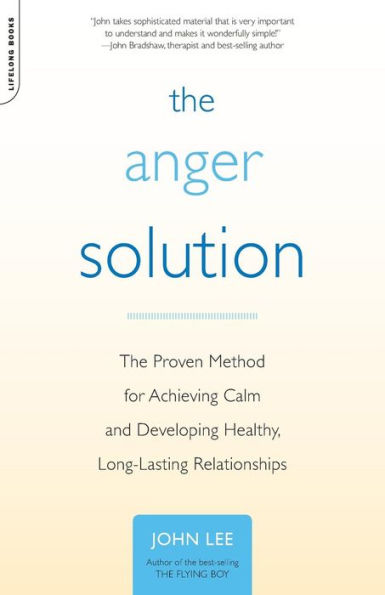 The Anger Solution: The Proven Method for Achieving Calm and Developing Healthy, Long-Lasting Relationships