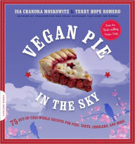 Title: Vegan Pie in the Sky: 75 Out-of-This-World Recipes for Pies, Tarts, Cobblers, and More, Author: Isa Chandra Moskowitz