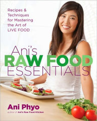 Title: Ani's Raw Food Essentials: Recipes and Techniques for Mastering the Art of Live Food, Author: Ani Phyo