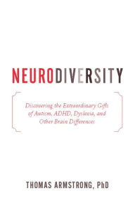 Title: Neurodiversity: Discovering the Extraordinary Gifts of Autism, ADHD, Dyslexia, and Other Brain Differences, Author: Thomas Armstrong PhD