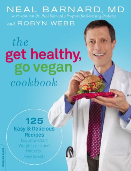 The Get Healthy, Go Vegan Cookbook: 125 Easy and Delicious Recipes to Jump-Start Weight Loss and Help You Feel Great