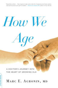 Title: How We Age: A Doctor's Journey into the Heart of Growing Old, Author: Marc E. Argonin MD