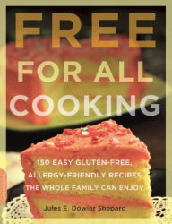 Title: Free for All Cooking: 150 Easy Gluten-Free, Allergy-Friendly Recipes the Whole Family Can Enjoy, Author: Jules E. Dowler Shepard