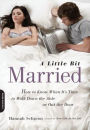 A Little Bit Married: How to Know When It's Time to Walk Down the Aisle or Out the Door