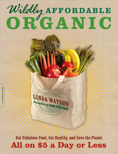 Wildly Affordable Organic: Eat Fabulous Food, Get Healthy, and Save the Planet -- All on $5 a Day or Less