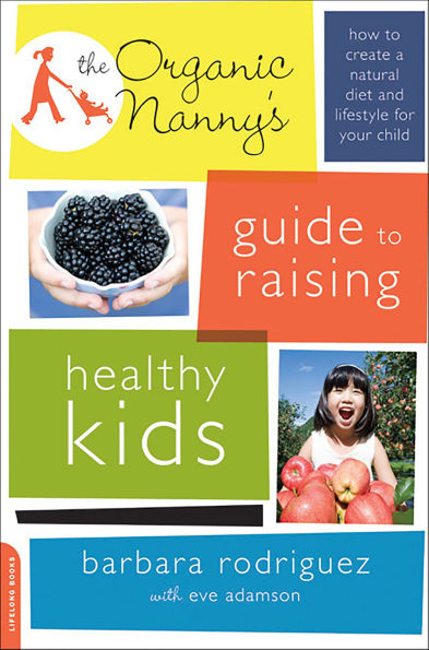 Organic Nanny's Guide to Raising Healthy Kids: How to Create a Natural Diet and Lifestyle for Your Child