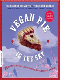 Title: Vegan Pie in the Sky: 75 Out-of-This-World Recipes for Pies, Tarts, Cobblers, and More, Author: Isa Chandra Moskowitz