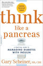 Think Like a Pancreas: A Practical Guide to Managing Diabetes with Insulin--Completely Revised and Updated