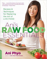 Title: Ani's Raw Food Essentials: Recipes and Techniques for Mastering the Art of Live Food, Author: Ani Phyo