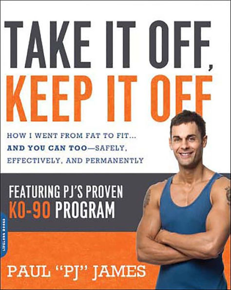 Take It Off, Keep It Off: How I Went from Fat to Fit . . . and You Can Too -- Safely, Effectively, and Permanently