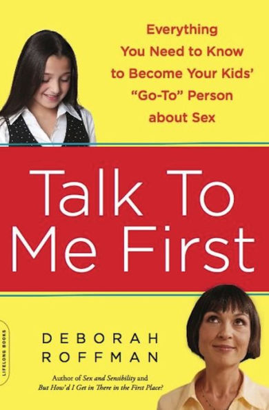 Talk to Me First: Everything You Need to Know to Become Your Kids' 