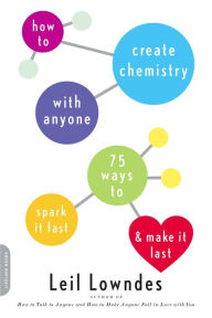 How to Create Chemistry with Anyone: 75 Ways to Spark It Fast--and Make It Last