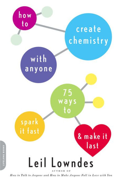 How to Create Chemistry with Anyone: 75 Ways to Spark It Fast -- and Make It Last