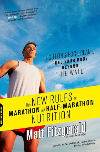 The New Rules of Marathon and Half-Marathon Nutrition: A Cutting-Edge Plan to Fuel Your Body Beyond 