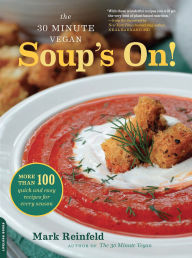 Title: The 30-Minute Vegan: Soup's On!: More than 100 Quick and Easy Recipes for Every Season, Author: Mark Reinfeld